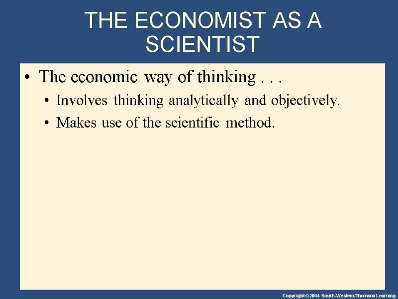 THE ECONOMIST AS A SCIENTIST The economic way of thinking . . . Involves